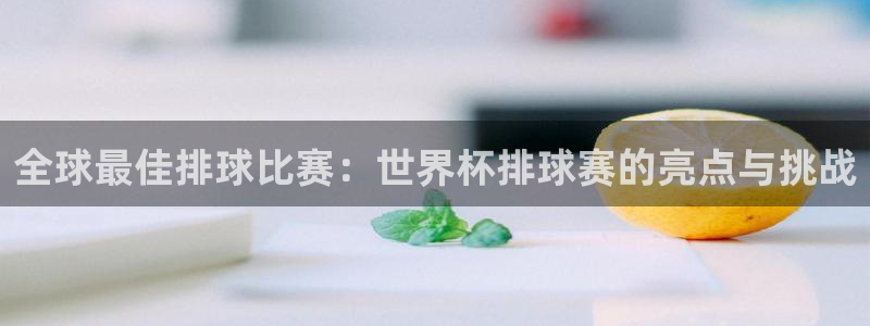 葡萄牙世界杯赛程：全球最佳排球比赛：世界杯排球赛的亮点与挑战